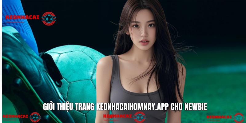 Giới thiệu trang keonhacaihomnay.app cho newbie